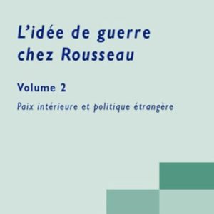L’idée de guerre chez Rousseau (Volume 2) L’idée de guerre chez Rousseau (Volume 2)