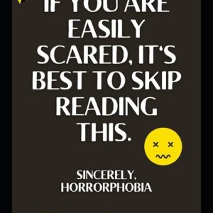 If You Are Easily Scared, It’s Best to Skip Reading This. Sincerely, Horrorphobia