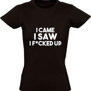 I came i saw i fucked up Dames T-shirt | relatie | I came i saw i fucked up Dames T-shirt | relatie |