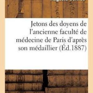Les Jetons Des Doyens de l’Ancienne Faculté de Médecine de Paris d’Après Le Médaillier de la Faculté Les Jetons Des Doyens de l’Ancienne Faculté de Médecine de Paris d’Après Le Médaillier de la Faculté