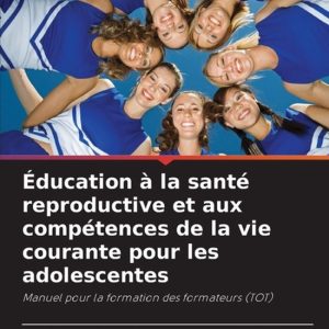 Éducation à la santé reproductive et aux compétences de la vie courante pour les adolescentes Éducation à la santé reproductive et aux compétences de la vie courante pour les adolescentes