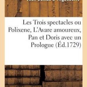Les Trois Spectacles Ou Polixene, Tragédie En Un Acte, l’Avare Amoureux, Comédie En Un Acte
