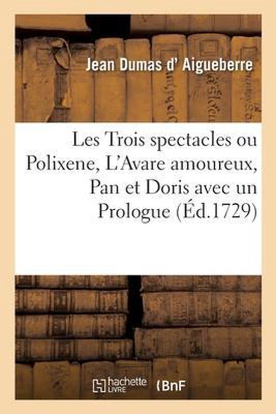 Les Trois Spectacles Ou Polixene, Tragédie En Un Acte, l'Avare Amoureux, Comédie En Un Acte