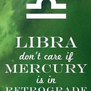 Libra Don’t Care If Mercury Is in Retrograde Libra Don’t Care If Mercury Is in Retrograde