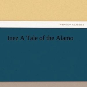 Inez a Tale of the Alamo Inez a Tale of the Alamo