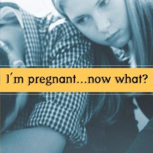 I’m Pregnant. . .Now What?