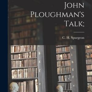 John Ploughman’s Talk; John Ploughman’s Talk;