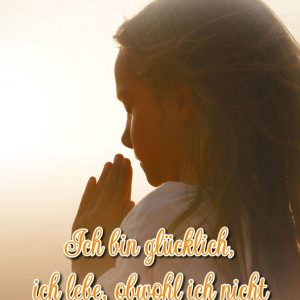 Ich bin glücklich, ich lebe, obwohl ich nicht hätte sein sollen Ich bin glücklich, ich lebe, obwohl ich nicht hätte sein sollen