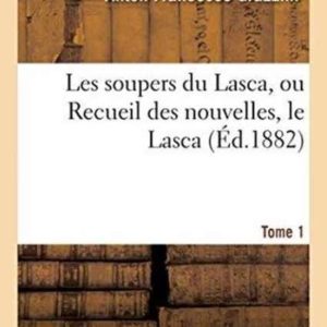 Les Soupers Du Lasca, Ou Recueil Des Nouvelles, Dit Le Lasca. Tome 1