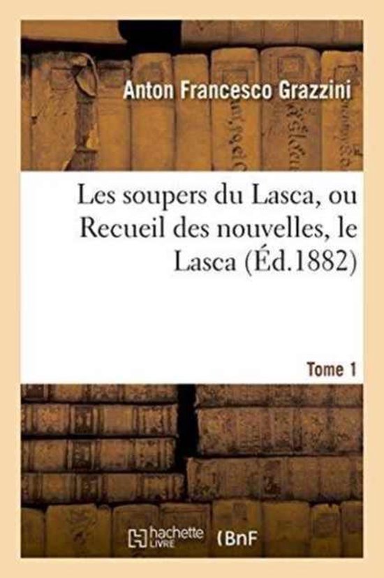 Les Soupers Du Lasca, Ou Recueil Des Nouvelles, Dit Le Lasca. Tome 1
