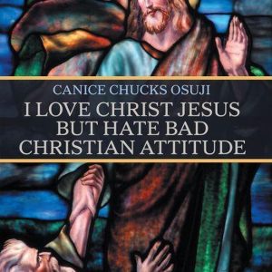 I Love Christ Jesus but Hate Bad Christian Attitude