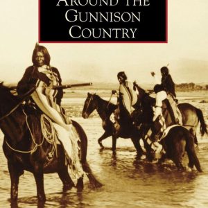 Images of America – Around the Gunnison Country Images of America – Around the Gunnison Country
