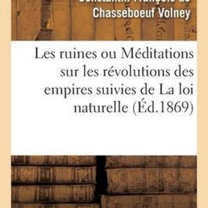 Les Ruines Ou Méditations Sur Les Révolutions Des Empires Suivies de la Loi Naturelle Les Ruines Ou Méditations Sur Les Révolutions Des Empires Suivies de la Loi Naturelle