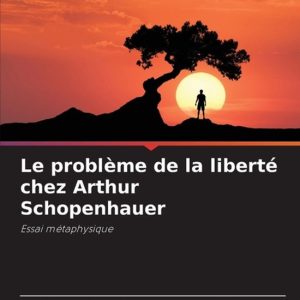 Le problème de la liberté chez Arthur Schopenhauer Le problème de la liberté chez Arthur Schopenhauer